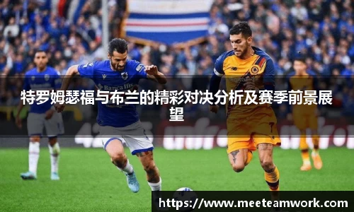 特罗姆瑟福与布兰的精彩对决分析及赛季前景展望